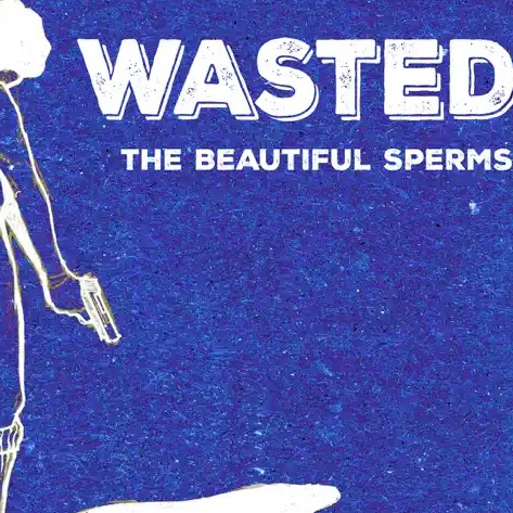 The Beautiful Sperms band - “Wasted” Ep